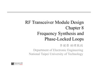 RF Transceiver Module Design
Chapter 8
Frequency Synthesis and
Phase-Locked Loops
李健榮 助理教授
Department of Electronic Engineering
National Taipei University of Technology
 