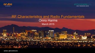 #ATM15 |
RF Characteristics and Radio Fundamentals
Onno Harms
March 2015
@ArubaNetworks
 