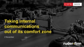 Taking internal
communications
out of its comfort zone
2 November
 