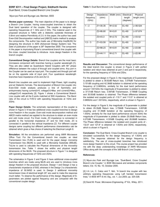 EERF 6311 – Final Design Project, Siddharth Harshe
Dual Band, Cross-Coupled Branch Line Coupler
Myun-joo Park and Byungje Lee, Member, IEEE
Review paper summary: The main objective of the paper is to design
a Branch Line Coupler, having cross-coupled branches to obtain the
Dual band operation of the coupler. The coupler is designed with
operating frequencies of 1 GHz and 2 GHz. The material used in the
proposed structure is Teflon with a dielectric substrate thickness of
0.8mm and relative Permittivity of 2.5. In this paper, the author has used
Even-Odd Decomposition method and [ABCD] matrix method to analyze
the components. The author has made use of Microstrip line(MLIN) for
designing the structure in ADS (Advanced Design System) tool. The
Date of publication of the paper is 26th
September 2005. The component
in the paper is improvising Pozar’s conventional branch line coupler with
the cross- coupled branches to introduce more design freedom in the
branch coupler.
Conventional Design Details: Branch line couplers are the most basic
microwave component with branches having a quarter wavelength [1].
They are also called as Quadrature Hybrid Couplers with 90° phase
difference between the output of through and coupled arms. Any port in
the Coupler can be used as input port. The coupled and through port will
be on the opposite side of input port. Four quadrature wavelength
branches have impedance of Zo and Zo/√2.
Branch line couplers are used to implement High Power, tight coupling
and air Dielectric formats. The decomposition of Branch line coupler into
Even-Odd mode analysis produces a line of Symmetry and
antisymmetry having current(I)=0, voltage(V)=Max. and current(I)=Max.,
voltage(V)=0 respectively [3]. Figure 1 shows a Conventional Branch
Line coupler with all the 8 ports matched at 50Ω impedance. The Band
ratio of the circuit is f1/f2=2 with operating frequencies at 1GHz and
2GHz.
Paper Design Details: The schematic representation of the coupler is
shown in Figure 3. It has two additional cross coupled branches to design
more freedom in the coupler. Even-odd mode decomposition method and
ABCD matrix method are applied to the structure to obtain an even mode
and odd mode circuit. For Even mode, Z3 impedance is connected in
parallel to the horizontal impedance Z1 and for Odd mode, Z3 is
connected in parallel to the vertical impedance Z2. For different coupler
designs same coupling but different performance characteristics cab be
obtained which gives a free choice of selecting the Electrical Length θ.
Simulation: All the simulations are performed using AWR Microwave
Office Tool. For the Conventional branch line coupler, an ideal
Transmission line (TLIN) is used and for the paper design microstrip
Transmission line (MLIN) is used with a Microstrip Substrate (MSUB).
TxLine is used to calculate the Physical dimensions of the microstrip
transmission line. Table 1 shows the widths and physical length
dimensions of the MLIN. The proposed structure in Figure 1 is designed
with operating frequencies of 1GHz and 2GHz.
The schematics in Figure 3 and Figure 5 have additional cross-coupled
branches which are made using MLIN and are used to introduce more
design freedom in the proposed structure. Design 1 and Design 2 has a
characteristic impedance of 50Ω, whereas in the Design 3 a characteristic
impedance of 50.945Ω is used. In Design 3 additional microstrip
transmission lines of electrical length 20° are used to make the response
much better. To observe the performance of the design, Magnitude of S-
parameters are plotted against frequency and are compared with the
conventional coupler design.
Table 1: Dual Band Branch Line Coupler Design Details
Results and Discussion: The conventional design performance of
the ideal branch line coupler is shown in Figure 2 with perfect
isolation and return loss obtained at port 2 and port 4 respectively,
for the operating frequency of 1GHz and 2Ghz.
For the proposed design in Figure 3, the magnitude of S-parameter
is plotted to obtain a 39.92dB Return loss. 3.076dB Transmission,
3.151dB coupling and 42.38dB Isolation is obtained at the operating
frequency of 0.969GHz, similarly for the dual band performance
around 1.931GHz the magnitude of S-parameter is plotted to obtain
a 37.51dB Return loss. 3.097dB Transmission, 3.199dB Coupling
and 30.83dB Isolation is obtained. The Phase difference between
the isolated and coupled ports of -110.1° and 113.5° is obtained at
0.969GHz and 1.931GHz, respectively, which is shown in Figure 4.
For the design in Figure 5, the magnitude of S-parameter is plotted
to obtain 29.35dB Return loss, 3.708dB Transmission, 3.657dB
coupling and 31.39dB Isolation at the operating frequency of
1.5GHz, similarly for the dual band performance around 3GHz the
magnitude of S-parameter is plotted to obtain 25.06dB Return loss,
4.272dB Transmission, 4.333dB Coupling and 26.68dB Isolation.
The Phase difference between the isolated and coupled ports of -
132.8° and 127.8° is obtained at 1.5GHz and 3GHz, respectively,
which is shown in Figure 6.
Conclusion: The Dual Band, Cross-Coupled Branch Line coupler is
simulated successfully for the design frequency of 1.5GHz and
3GHz. The response obtained for the design frequency is
satisfactory. The use of cross-coupled branches has introduced
more design freedom to the circuit. This course project has provided
me with the deep understanding knowledge of AWR Microwave
Office along with the concepts of the 3dB Branch Line Coupler.
References:
[1] Myun-Joo Park and Byungje Lee, “Dual-Band, Cross Coupled
Branch Line Coupler,” in IEEE Microwave and wireless components
letters, Vol. 15, No. 10, October 2005.
[2] I.H. Lin, C. Caloz and T. Itoh, “A branch line coupler with two
arbitrary operating frequencies using Left handed transmission
lines,” in IEEE MTT-S Int. Dig., vol. 1, Jun.2003, pp. 325-328.
[3] David M. Pozar, Microwave Engineering, 4th
Ed., Wiley, 2011.
Design
frequency
(GHz)
Impedance
(ohm)
Width (mm) Electrical
length
(degrees)
Physical
length (mm)
1 – 2 Z1=35.35 W=2.02 EL=60 L=36.524
Z2=86.60 W=0.81 EL=60 L=37.674
Z3=43.3 W=2.72 EL=60 L=33.52
1.5 – 3 Z1=53.59 W=2.02 EL=60 L=23.21
Z2=88.23 W=0.81 EL=60 L=23.88
Z3=44.11 W=2.71 EL=60 L=22.98
 