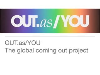OUT.as/YOU
The global coming out project
 