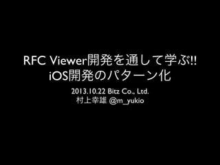 RFC Viewer開発を通して学ぶ!!
iOS開発のパターン化
2013.10.22 Bitz Co., Ltd.	

村上幸雄 @m_yukio	


 