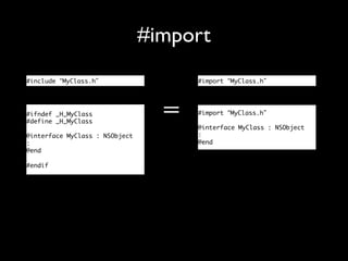 #import	

#include “MyClass.h”	

#ifndef _H_MyClass	
#define _H_MyClass	
	
@interface MyClass : NSObject	
:	
@end	
	
#endif	

#import “MyClass.h”	

＝

#import “MyClass.h”	
	
@interface MyClass : NSObject	
:	
@end	

 