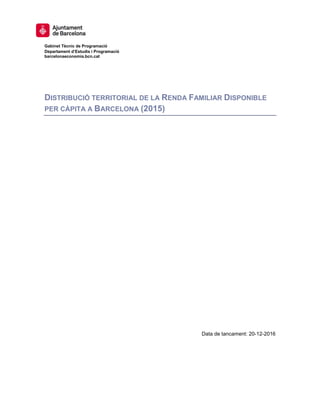 Gabinet Tècnic de Programació
Departament d’Estudis i Programació
barcelonaeconomia.bcn.cat
DISTRIBUCIÓ TERRITORIAL DE LA RENDA FAMILIAR DISPONIBLE
PER CÀPITA A BARCELONA (2015)
Data de tancament: 20-12-2016
 