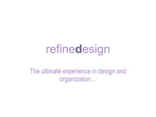 refine d esign The ultimate experience in design and organization… 
