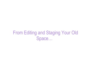 From Editing and Staging Your Old Space… 