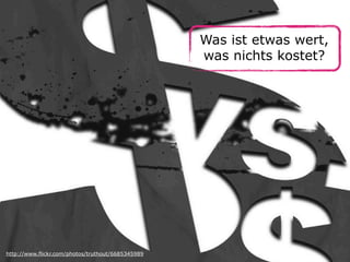 Wer zahlt OER?
                                                     Was ist etwas wert,
                                                   (Geschäftsmodelle)
                                                     was nichts kostet?




http://www.flickr.com/photos/truthout/6685345989
http://www.flickr.com/photos/o5com/5489061293
 