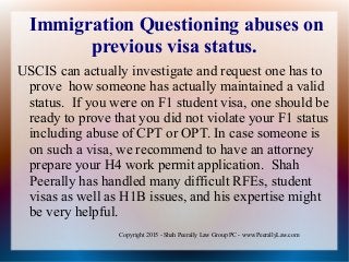 Copyright 2015 - Shah Peerally Law Group PC - www.PeerallyLaw.com
Immigration Questioning abuses on
previous visa status.
...
