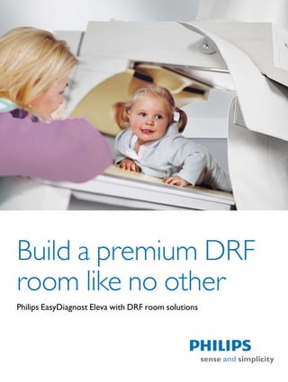 Build a premium DRF
room like no other
Philips EasyDiagnost Eleva with DRF room solutions
 