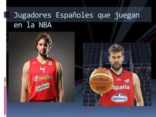 Jugadores Españoles que juegan
en la NBA
 