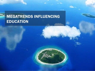 MEGATRENDS INFLUENCING EDUCATION 