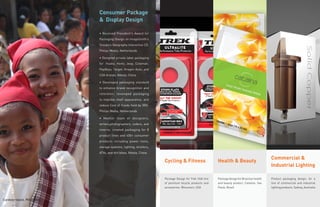 Consumer Package
                              & Display Design

                              • Received President’s Award for
                              Packaging Design on ImageSmith’s
                              Snoopy’s Geography Interactive CD.                           Ref: 6800.00                          Ref: 6800.00                          Ref: 6800.00

                              Philips Media, Netherlands

                              • Designed private label packaging
                              for Husky, Hemi, Jeep, Coleman,
                              PepBoys, Target, Kragen Auto, and
                              CSK brands. Nikota, China

                              • Developed packaging standard
                              to enhance brand recognition and
                              retention; revamped packaging
                              to improve shelf appearance, and
                              reduce Cost of Goods Sold by 30%.
                              Philips Media, Netherlands

                              • Mentor team of designers,
                              writers,photographers, coders, and
                              interns; created packaging for 8
                              product lines and 400+ consumer
                              products including power tools,
                              storage systems, lighting, strollers,
                              ATVs, and dirt bikes. Nikota, China
                                                                                                                                                Commercial &
                                                                      Cycling & Fitness                   Health & Beauty
                                                                                                                                                Industrial Lighting

                                                                      Package Design for Trek USA line    Package design for Brazilian health   Product packaging design, for a
                                                                      of premium bicycle products and     and beauty product, Catalina. Sao     line of commercial and industrial
                                                                      accessories. Wisconsin, USA         Paulo, Brazil                         lighting products. Sydney, Australia



Cordova Island, Philippines
 