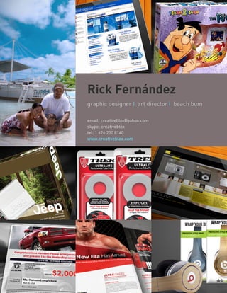 Rick Fernández
graphic designer I art director I beach bum

email: creativeblox@yahoo.com
skype: creativeblox
tel: 1 626 230 8140
www.creativeblox.com
 