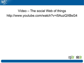 Vídeo – The social Web of things
http://www.youtube.com/watch?v=i5AuzQXBsG4
 