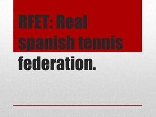 RFET: Real
spanish tennis
federation.
 