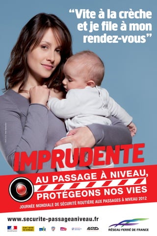 “Vite à la crèche
                                                          et je file à mon
                                                           rendez-vous”
Photos : Stéphane Gizard




                            IM PRU DEN TE
                                                                        E AUX PASSAGES À NIVEAU 2012
                                        MONDIALE DE SÉC URITÉ ROUTIÈR
                              JOURNÉE

                           www.securite-passageaniveau.fr
 