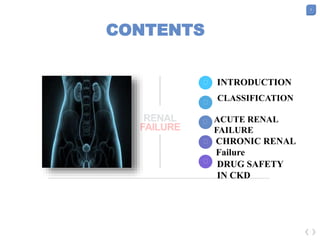 2
INTRODUCTION
CLASSIFICATION
ACUTE RENAL
FAILURE
CHRONIC RENAL
Failure
DRUG SAFETY
IN CKD
CONTENTS
 
