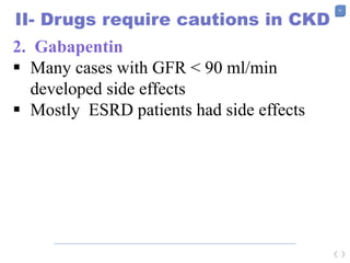 52
II- Drugs require cautions in CKD
2. Gabapentin
 Many cases with GFR < 90 ml/min
developed side effects
 Mostly ESRD patients had side effects
 