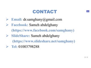 6
2CONTACT
 Email: dr.samghany@gmail.com
 Facebook: Sameh abdelghany
(https://www.facebook.com/samghany)
 SlideShare: Sameh abdelghany
(https://www.slideshare.net/samghany)
 Tel: 01003798288
 