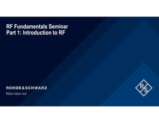 RF Fundamentals Seminar
Part 1: Introduction to RF
 