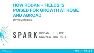 HOW RODAN + FIELDS IS
POISED FOR GROWTH AT HOME
AND ABROAD
David Margulies
 