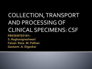COLLECTION,TRANSPORT
AND PROCESSING OF
CLINICAL SPECIMENS: CSF
 