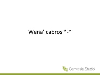 Wena’ cabros *-*
 