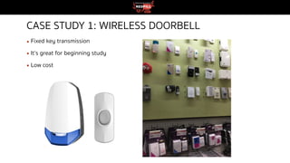 CASE STUDY 1: WIRELESS DOORBELL
▪ Fixed key transmission
▪ It’s great for beginning study
▪ Low cost
 