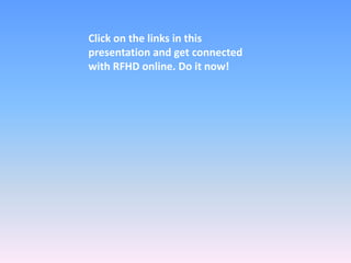 Click on the links in this
presentation and get connected
with RFHD online. Do it now!

 