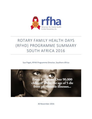 ROTARY FAMILY HEALTH DAYS
(RFHD) PROGRAMME SUMMARY
SOUTH AFRICA 2016
Sue Paget, RFHA Programme Director, Southern Africa
30 November 2016
 