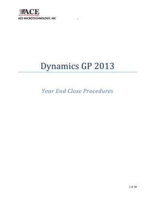 ACE MICROTECHNOLOGY, INC .
1 of 38
Dynamics GP 2013
Year End Close Procedures
 