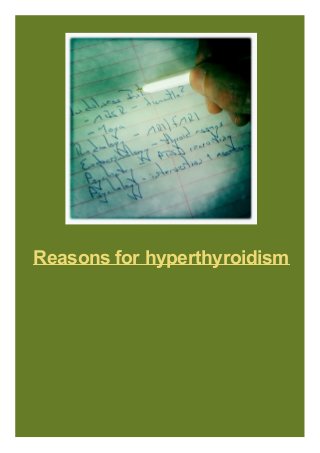 Reasons for hyperthyroidism

 