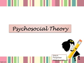 Psychosocial Theory
Erika A.
Panganiban
BSED-Eng1222
 