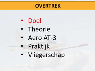 OVERTREK

•   Doel
•   Theorie
•   Aero AT-3
•   Praktijk
•   Vliegerschap
 