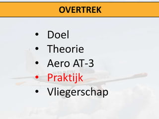 OVERTREK

•   Doel
•   Theorie
•   Aero AT-3
•   Praktijk
•   Vliegerschap
 