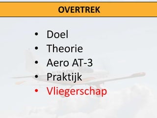 OVERTREK

•   Doel
•   Theorie
•   Aero AT-3
•   Praktijk
•   Vliegerschap
 