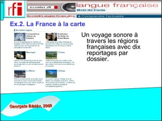 Ex.2.  La France à la carte Un voyage sonore à travers les régions françaises avec dix reportages par dossier.   
