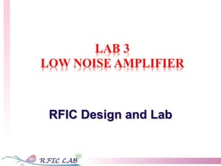 LAB 3
LOW NOISE AMPLIFIER
RFIC Design and Lab
 