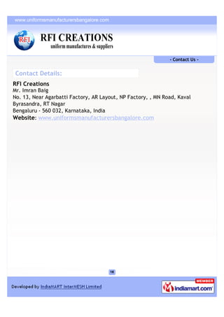 - Contact Us -


Contact Details:
RFI Creations
Mr. Imran Baig
No. 13, Near Agarbatti Factory, AR Layout, NP Factory, , MN Road, Kaval
Byrasandra, RT Nagar
Bengaluru - 560 032, Karnataka, India
Website: www.uniformsmanufacturersbangalore.com
 