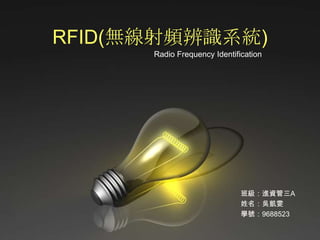 RFID(無線射頻辨識系統) Radio Frequency Identification 班級：進資管三A 姓名：吳凱雯 學號：9688523 