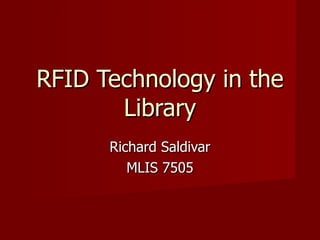 RFID Technology in the Library Richard Saldivar MLIS 7505 