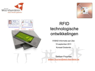 RFIDtechnologische ontwikkelingen VVBAD Informatie aan Zee 16 september 2011 Kursaal Oostende StefaanFroyman stefaan.froyman@west-vlaanderen.be 