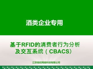 江苏钱旺网络科技有限公司
基于RFID的消费者行为分析
及交互系统（CBACS）
酒类企业专用
 