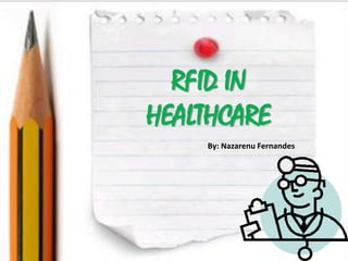 RFID IN
HEALTHCARE
    By: Nazarenu Fernandes
 