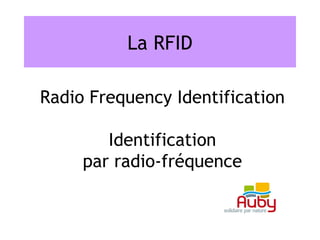 La RFID

Radio Frequency Identification

        Identification
     par radio-fréquence
 