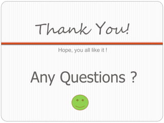 Thank You!
Hope, you all like it !
Any Questions ?
 