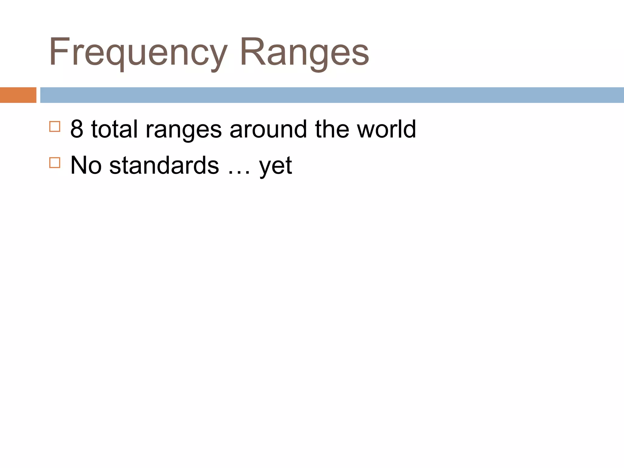 Frequency Ranges
 8 total ranges around the world
 No standards … yet
 