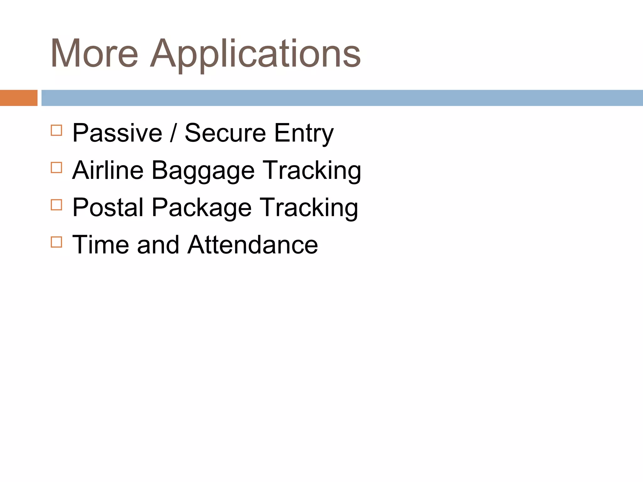 More Applications
 Passive / Secure Entry
 Airline Baggage Tracking
 Postal Package Tracking
 Time and Attendance
 