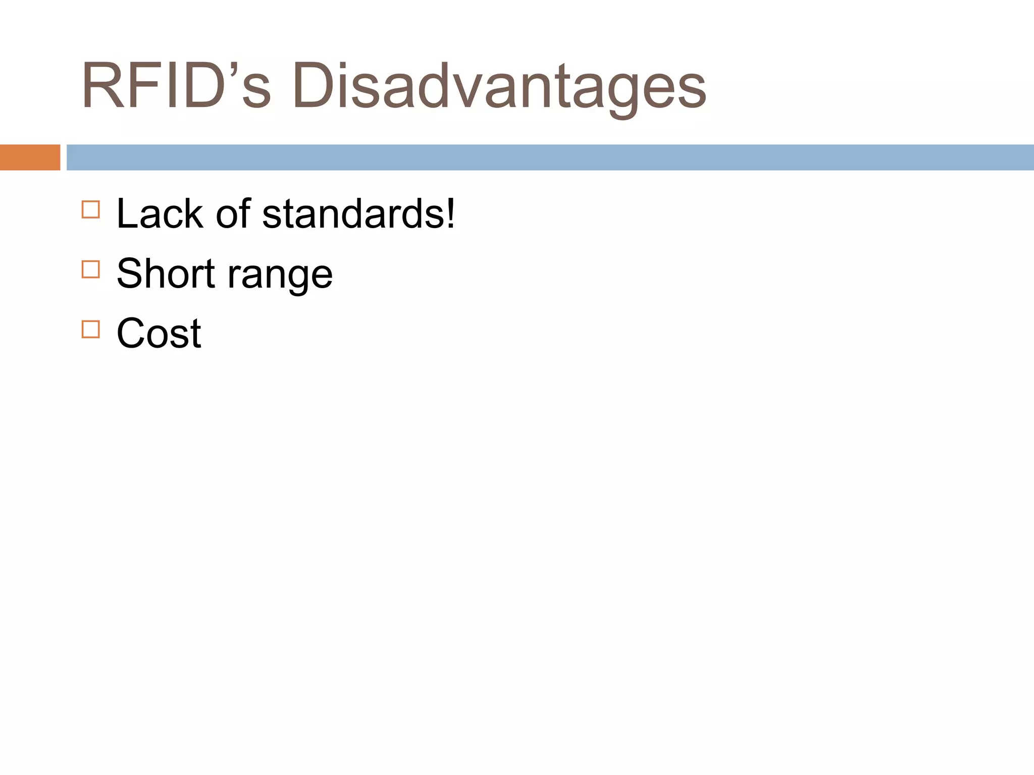RFID’s Disadvantages
 Lack of standards!
 Short range
 Cost
 