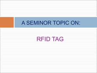 RFID TAG
A SEMINOR TOPIC ON:
 